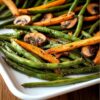 Roasted Green Beans Mushrooms and Potatoes